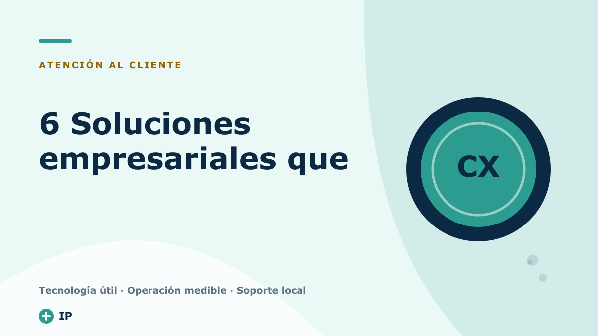 6 Soluciones empresariales que mejorarán la comunicación con tus clientes